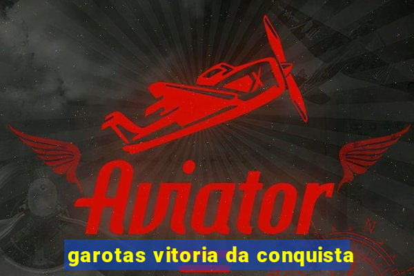 garotas vitoria da conquista